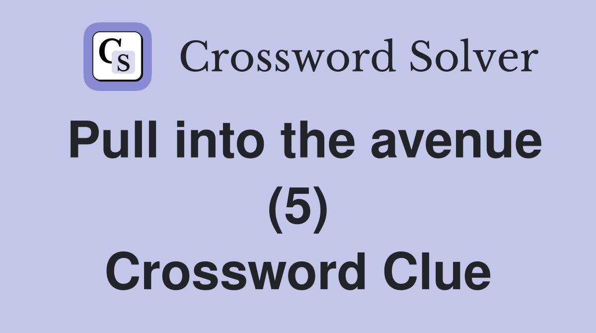 Pull into the avenue (5) Crossword Clue