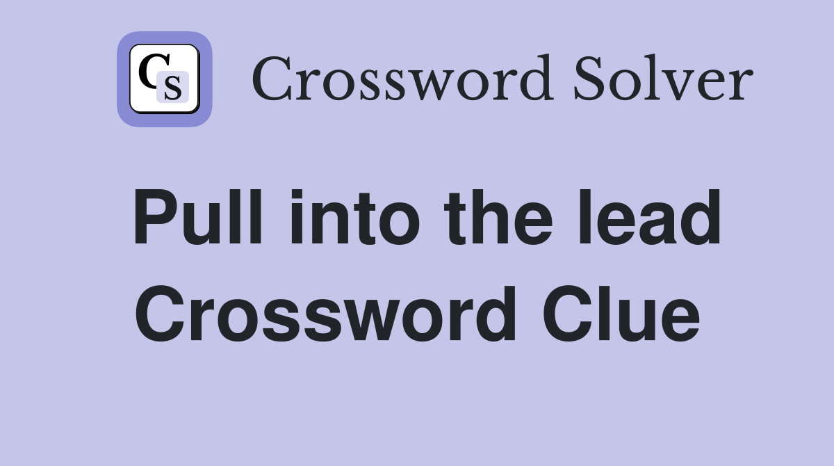 Pull into the lead Crossword Clue