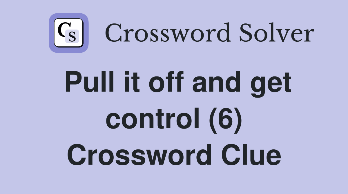 Pull it off and get control (6) Crossword Clue