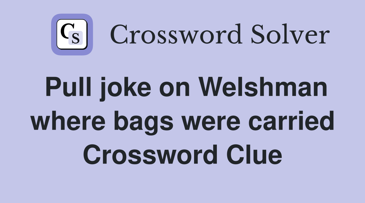 Pull joke on Welshman where bags were carried Crossword Clue