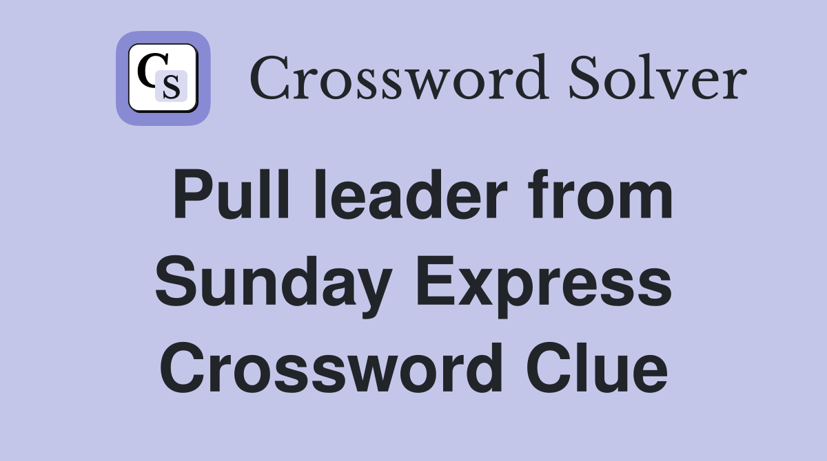 Pull leader from Sunday Express Crossword Clue