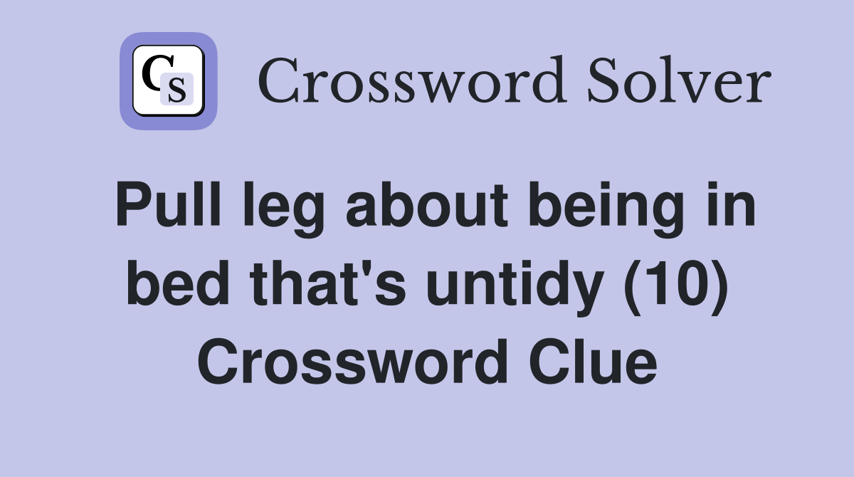 Pull leg about being in bed that's untidy (10) Crossword Clue