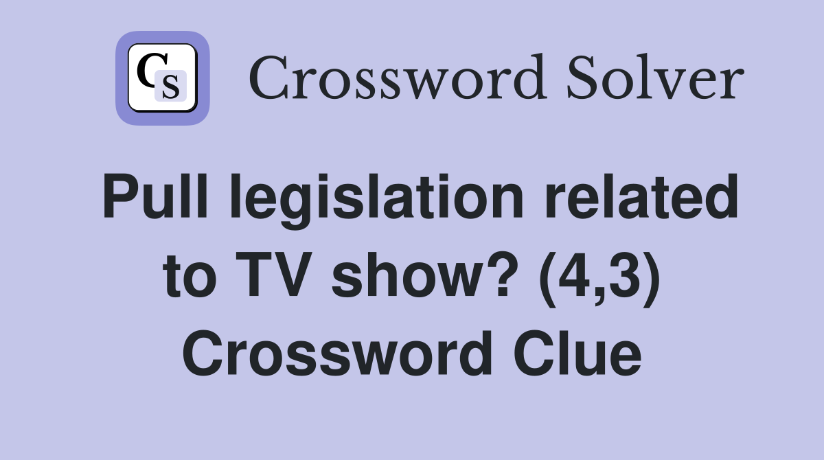 Pull legislation related to TV show? (4,3) Crossword Clue