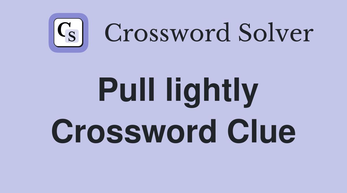 Pull lightly Crossword Clue