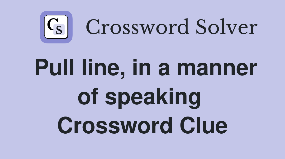 Pull line, in a manner of speaking  Crossword Clue