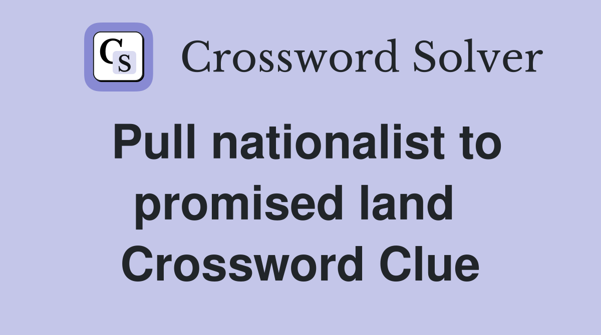 Pull nationalist to promised land  Crossword Clue