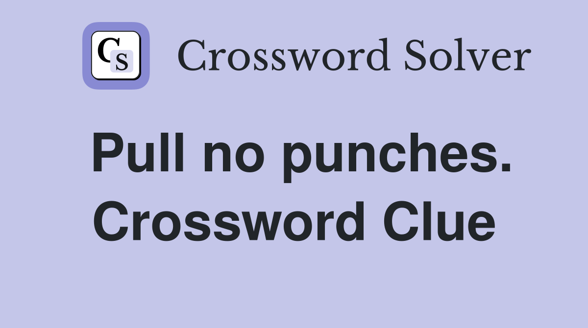 Pull no punches. Crossword Clue