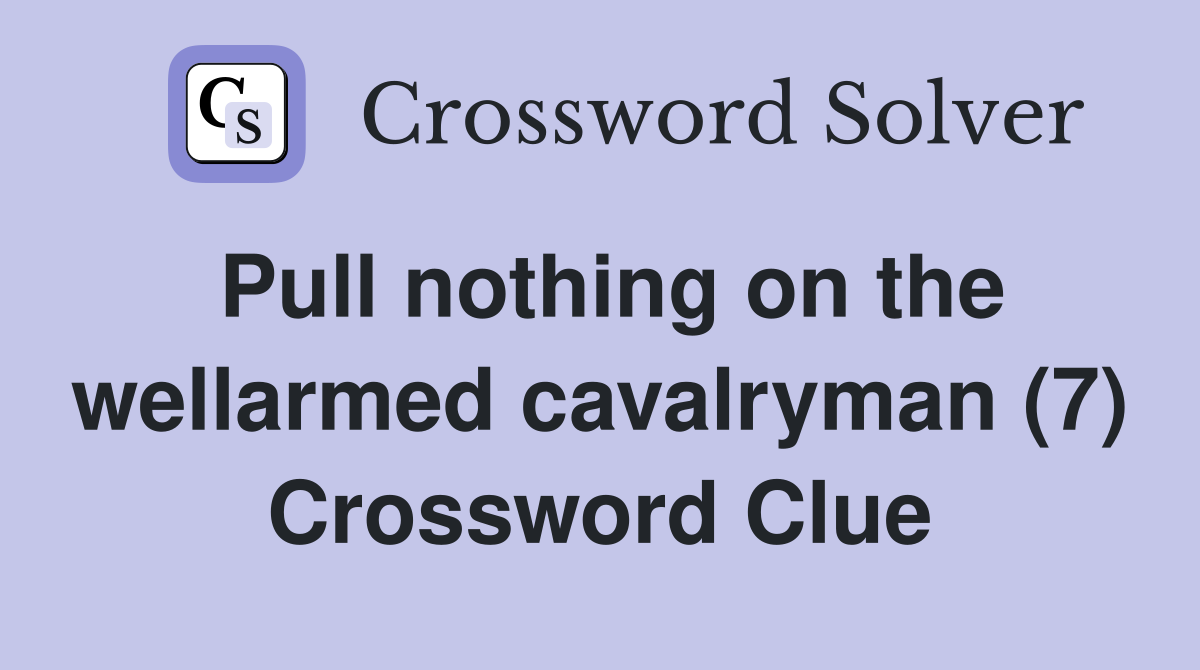 Pull nothing on the wellarmed cavalryman (7) Crossword Clue