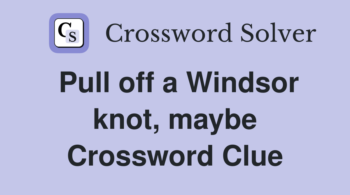 Pull off a Windsor knot, maybe Crossword Clue