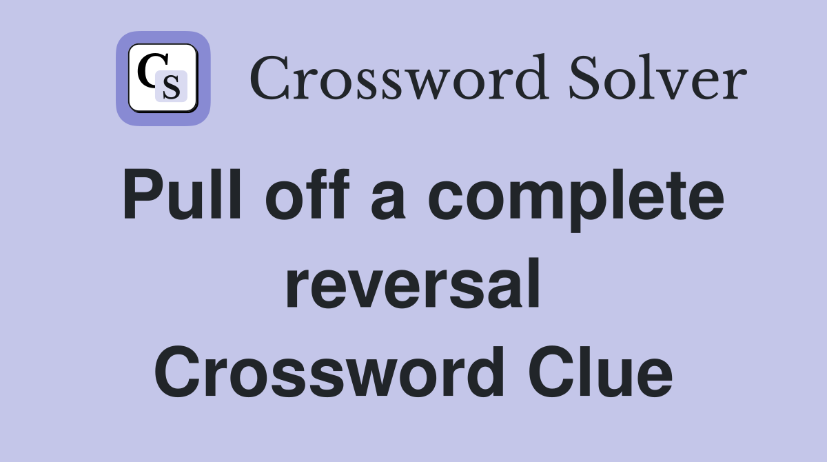 Pull off a complete reversal Crossword Clue