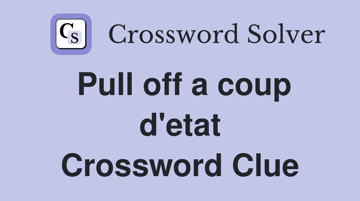 Pull off a coup d'etat Crossword Clue
