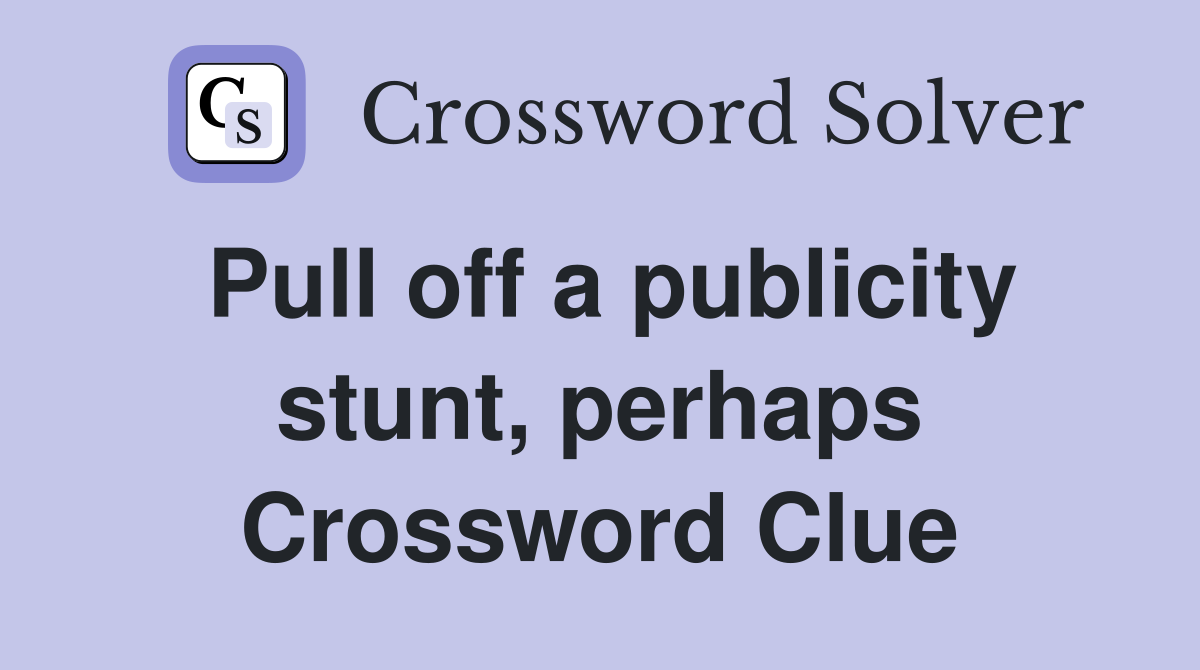 Pull off a publicity stunt, perhaps Crossword Clue