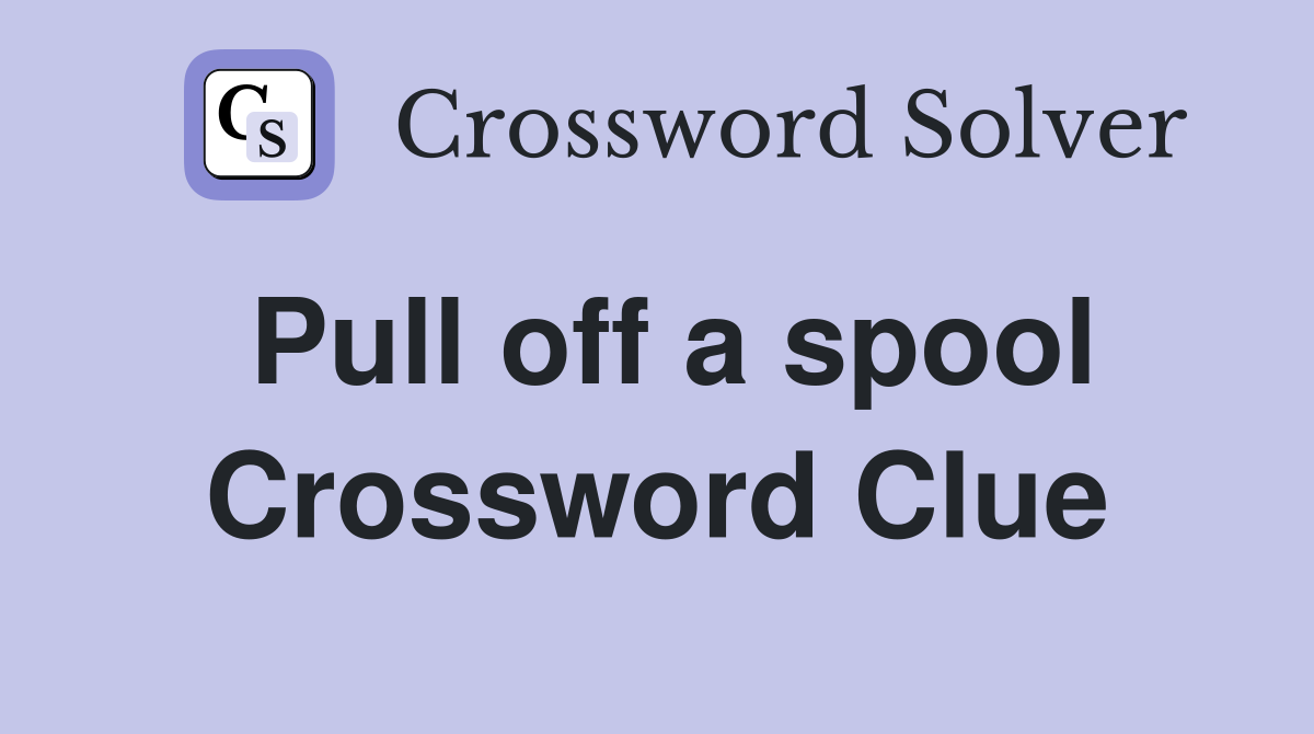Pull off a spool Crossword Clue