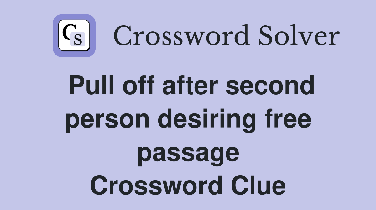 Pull off after second person desiring free passage Crossword Clue