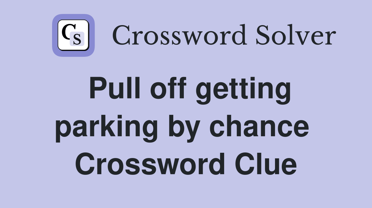 Pull off getting parking by chance  Crossword Clue
