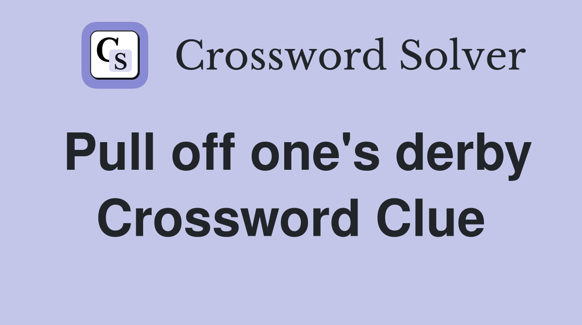 Pull off one's derby Crossword Clue
