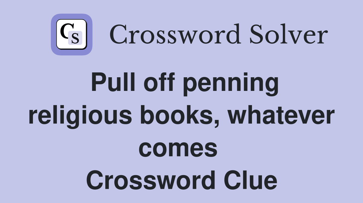 Pull off penning religious books, whatever comes  Crossword Clue