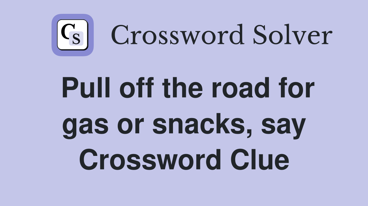Pull off the road for gas or snacks, say Crossword Clue