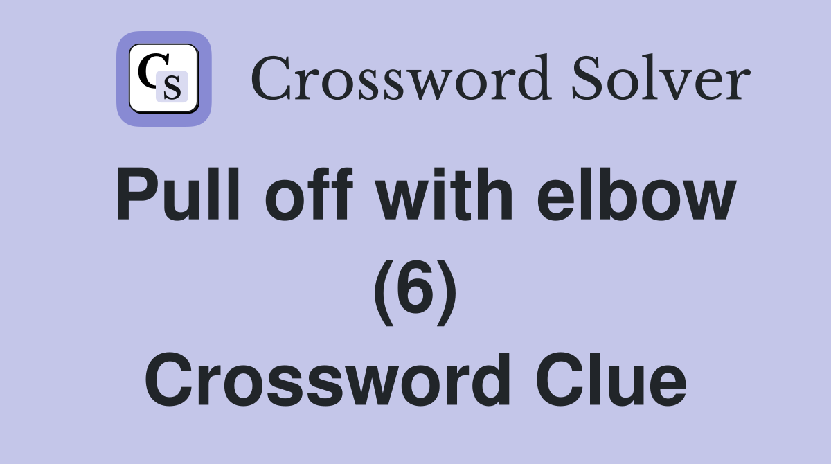 Pull off with elbow (6) Crossword Clue