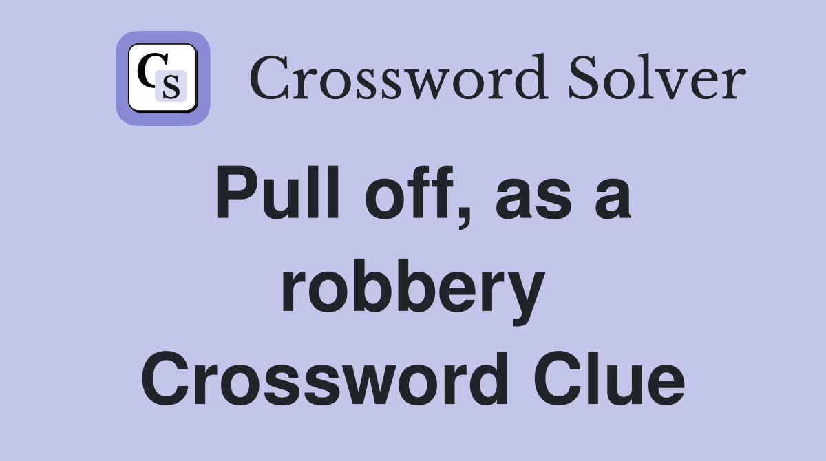 Pull off, as a robbery Crossword Clue