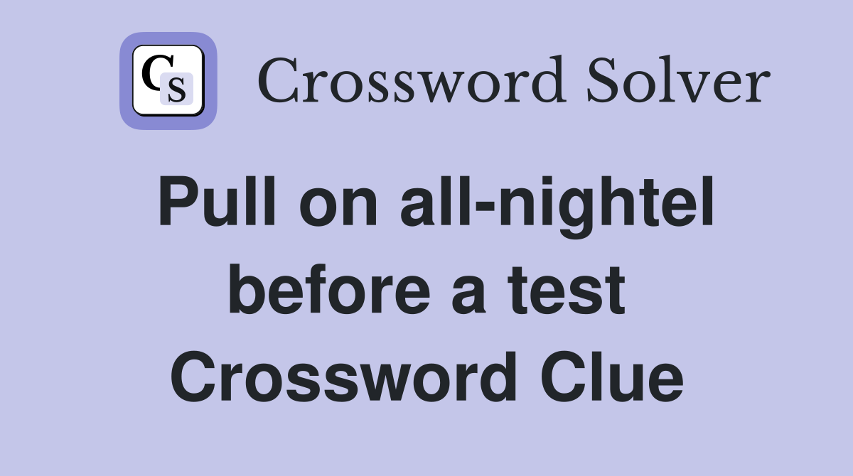 Pull on all-nightel before a test Crossword Clue
