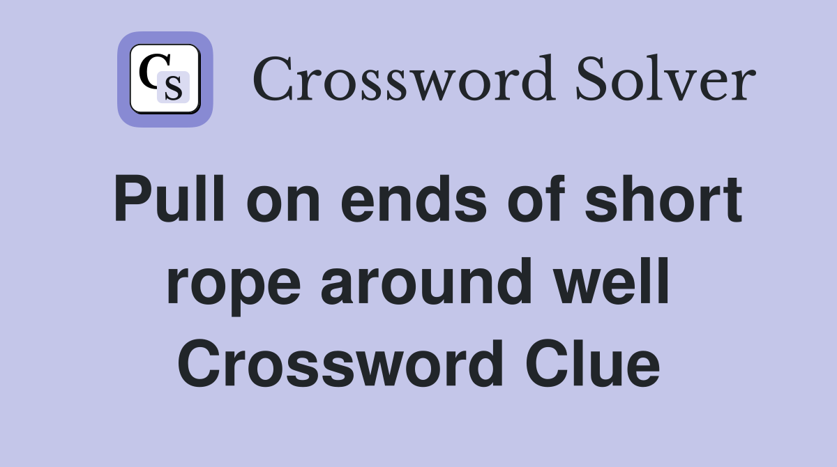 Pull on ends of short rope around well Crossword Clue