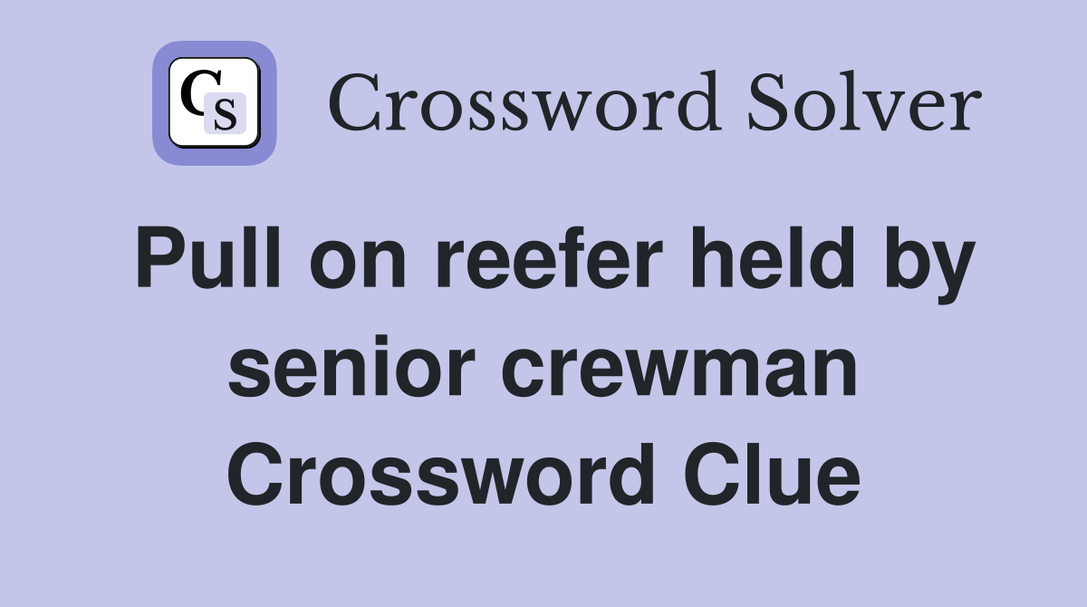 Pull on reefer held by senior crewman Crossword Clue