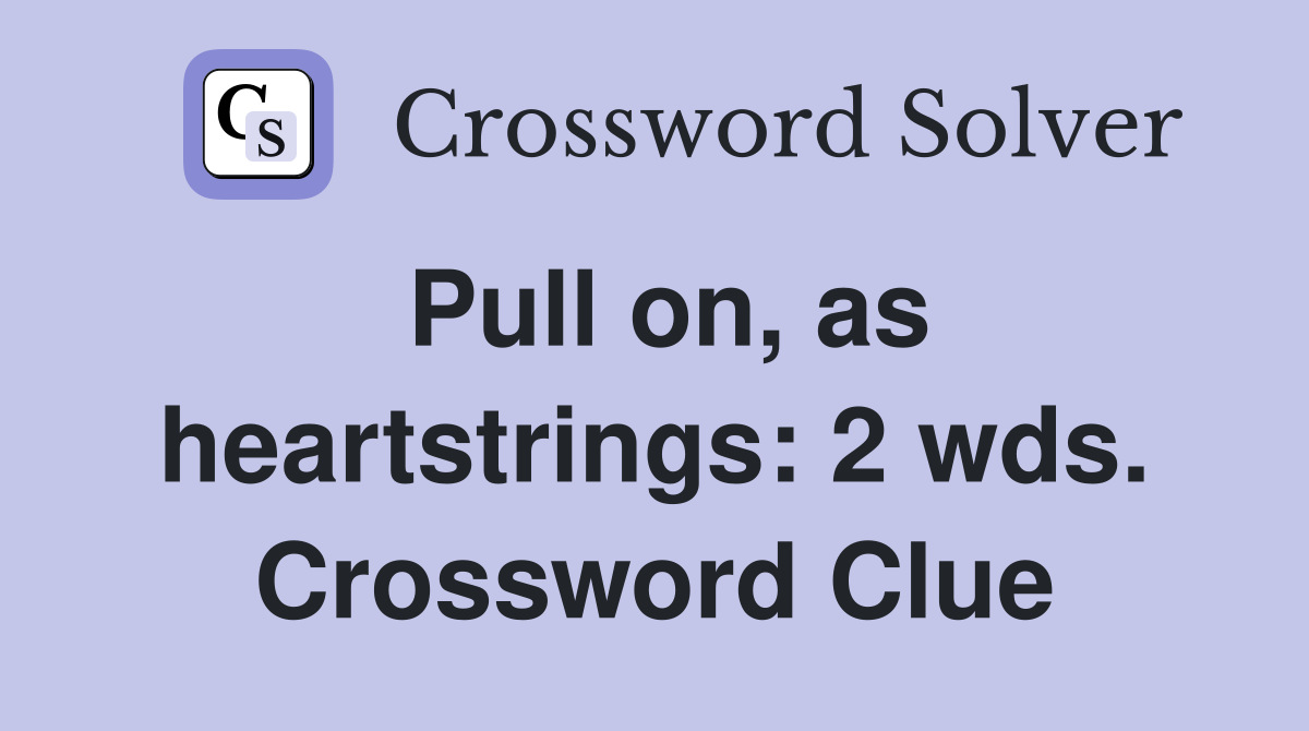 Pull on, as heartstrings: 2 wds. Crossword Clue