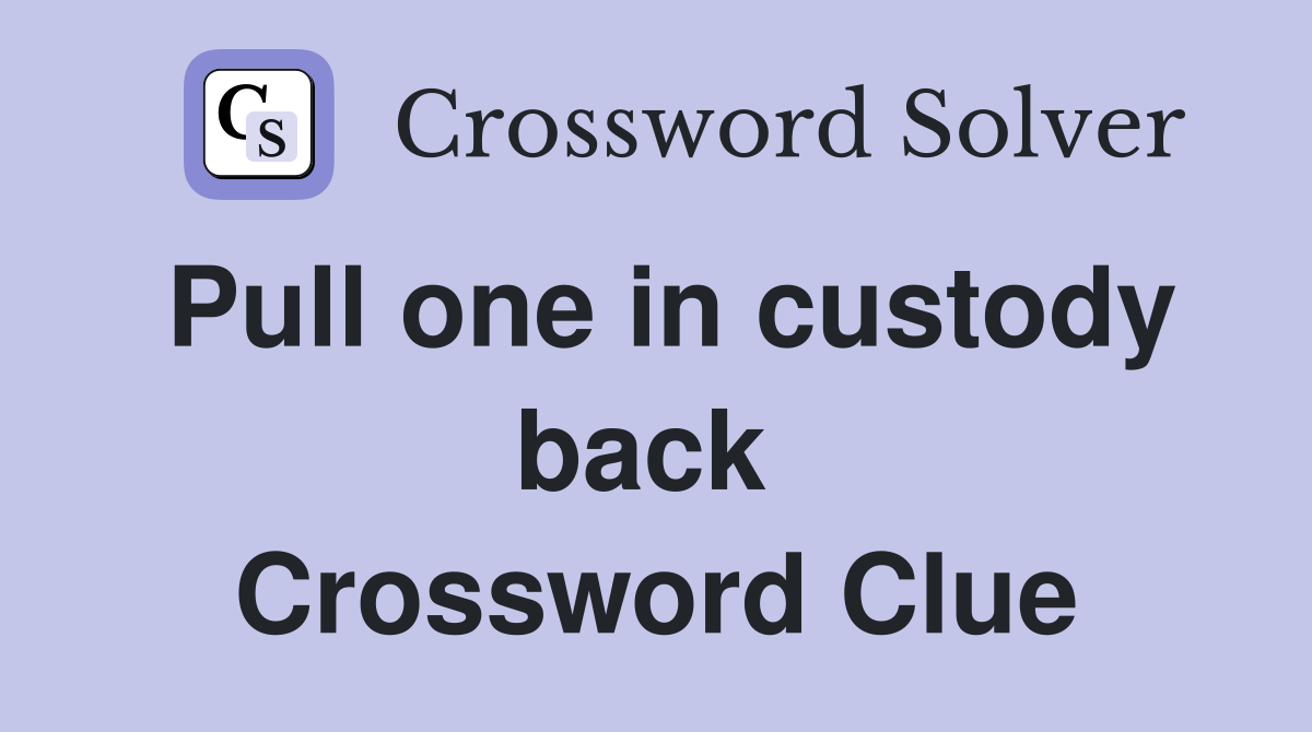 Pull one in custody back  Crossword Clue