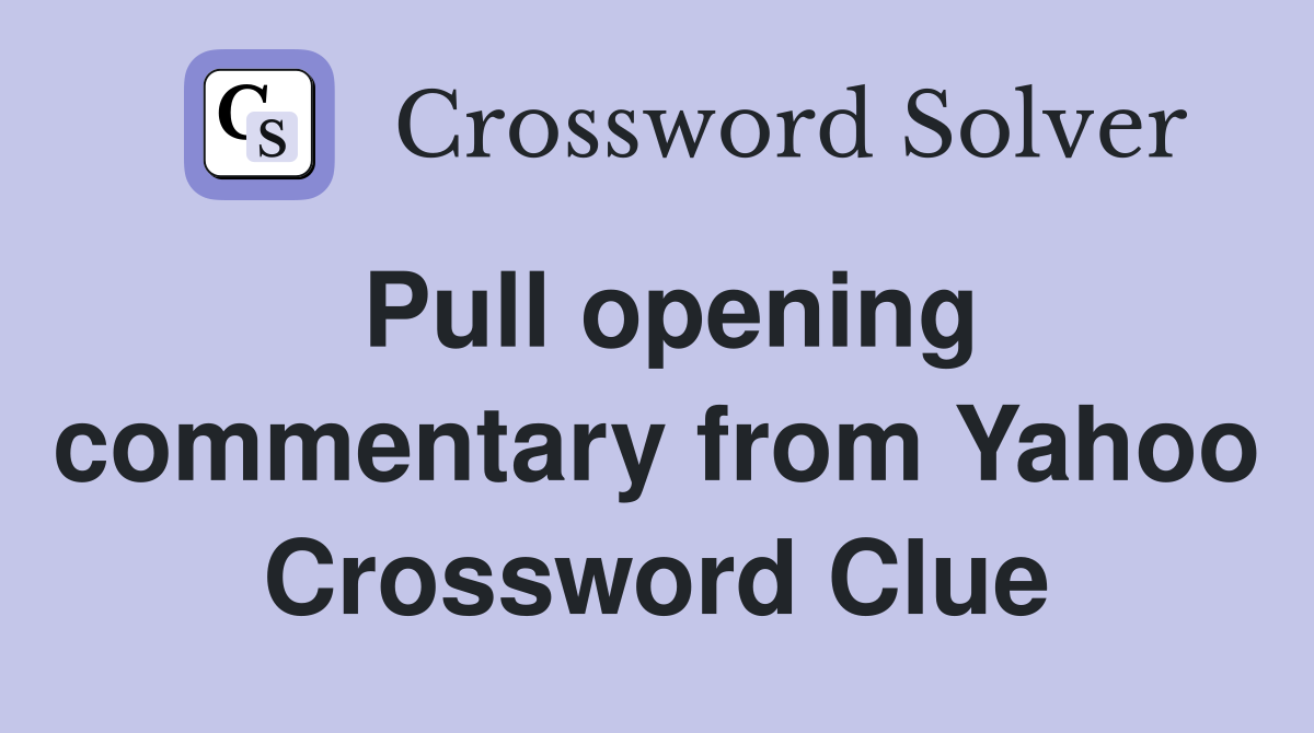 Pull opening commentary from Yahoo Crossword Clue