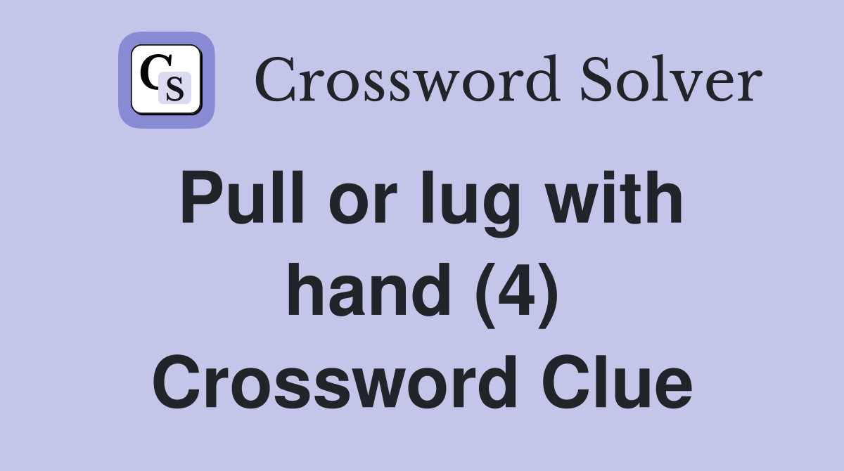 Pull or lug with hand (4) Crossword Clue