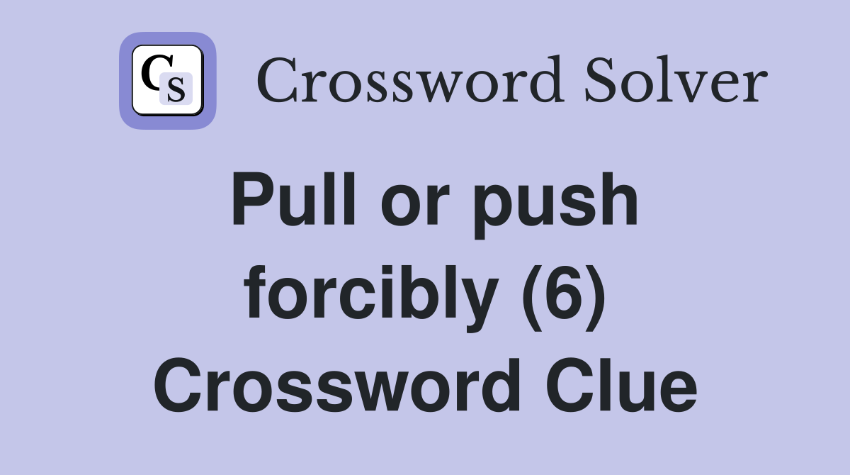 Pull or push forcibly (6) Crossword Clue