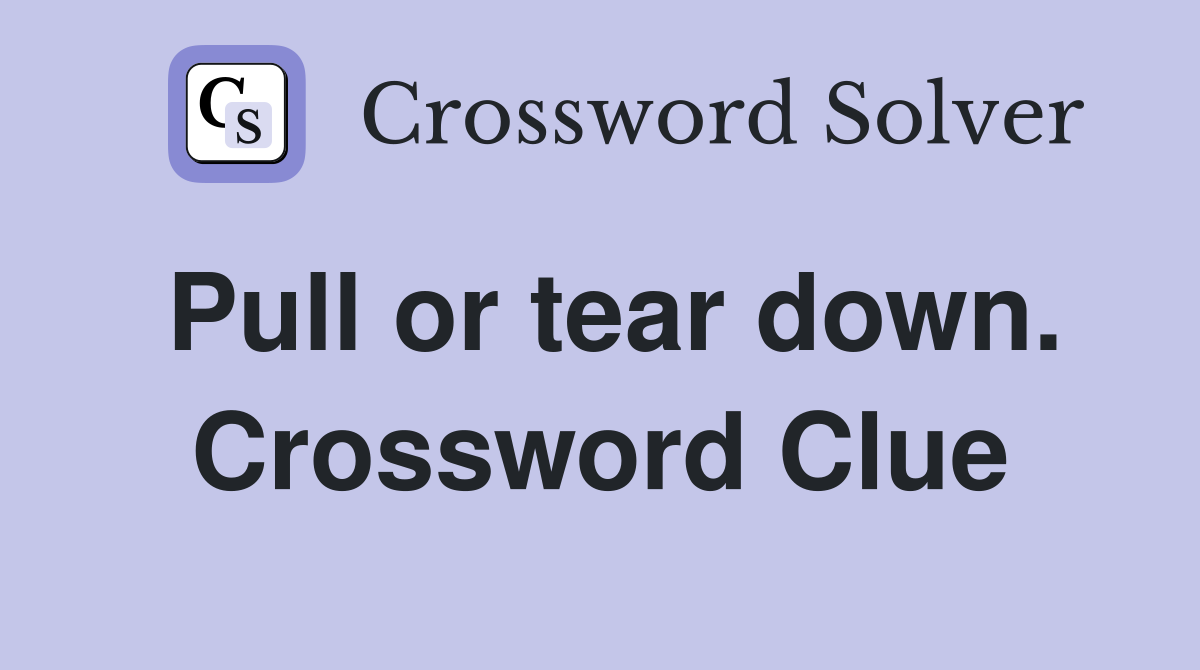Pull or tear down. Crossword Clue