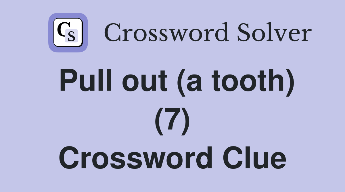 Pull out (a tooth) (7) Crossword Clue
