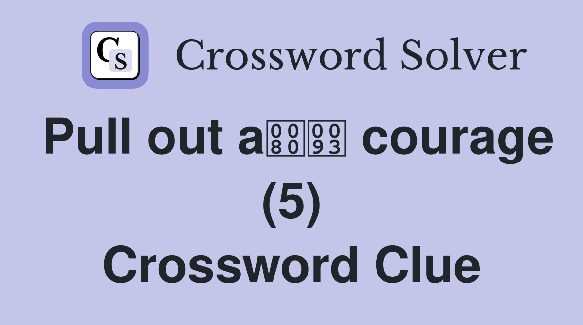 Pull out a courage (5) Crossword Clue