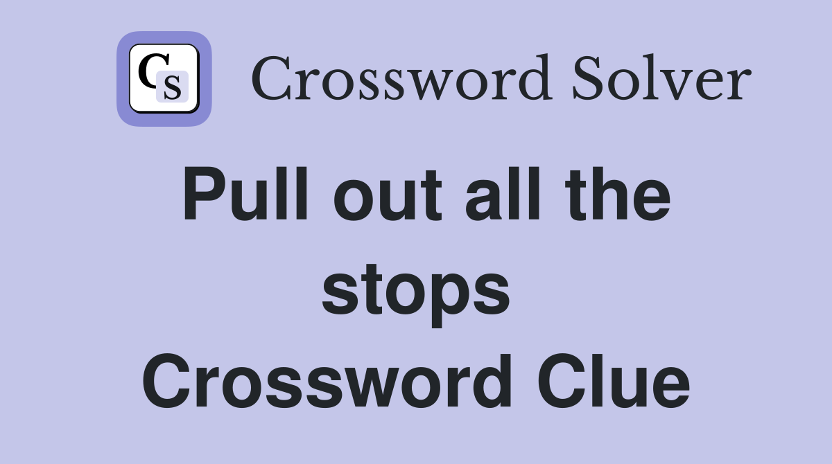 Pull out all the stops Crossword Clue