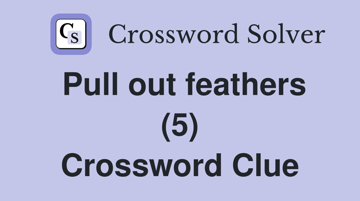 Pull out feathers (5) Crossword Clue