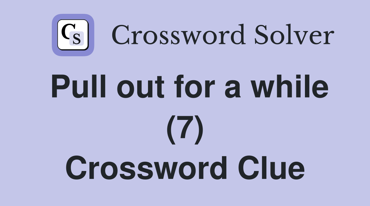Pull out for a while (7) Crossword Clue