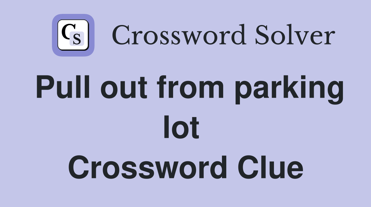 Pull out from parking lot  Crossword Clue