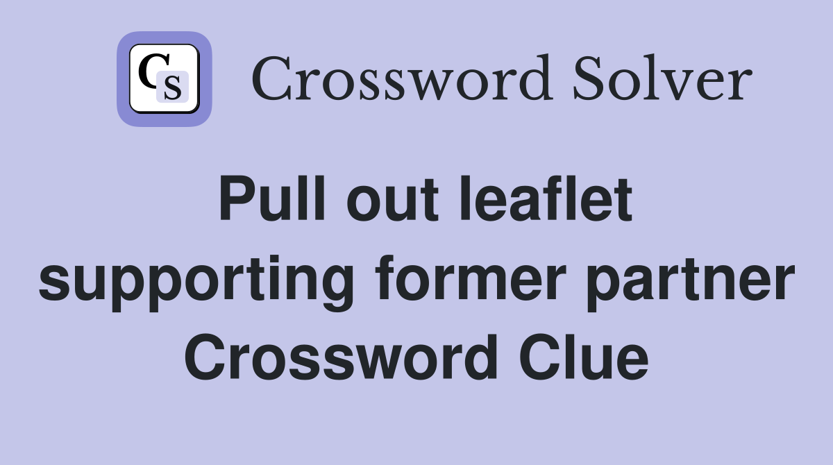 Pull out leaflet supporting former partner Crossword Clue