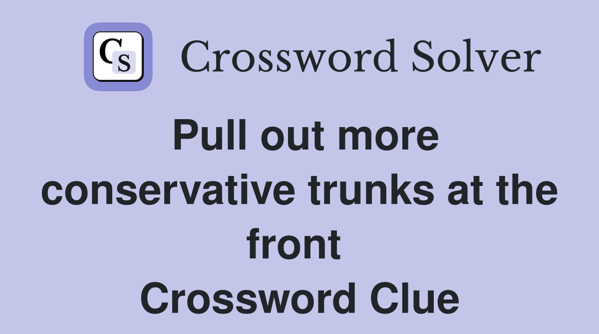 Pull out more conservative trunks at the front  Crossword Clue