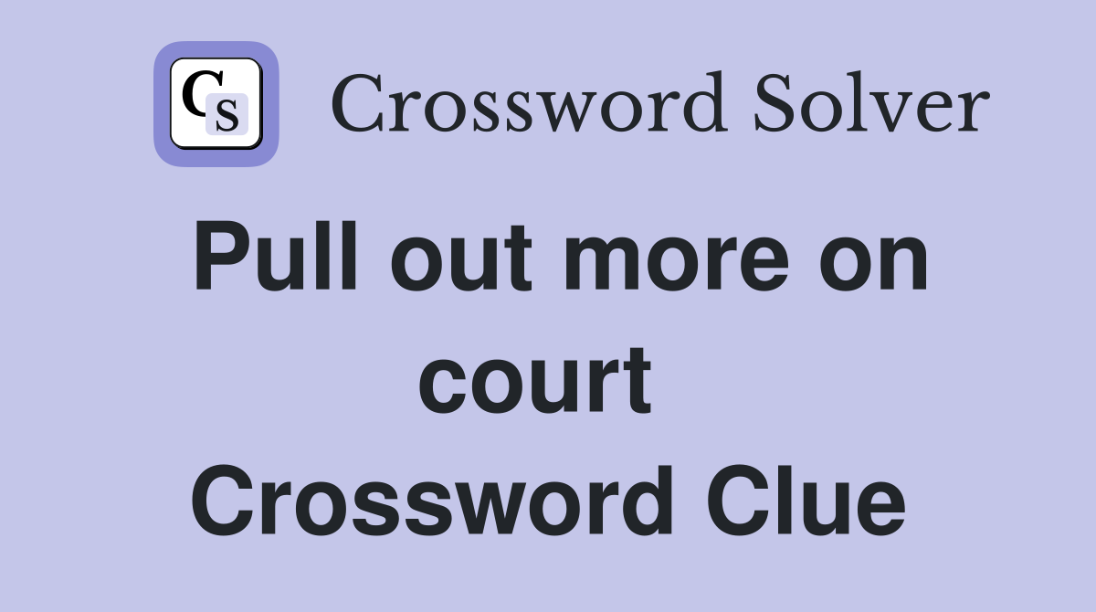 Pull out more on court  Crossword Clue