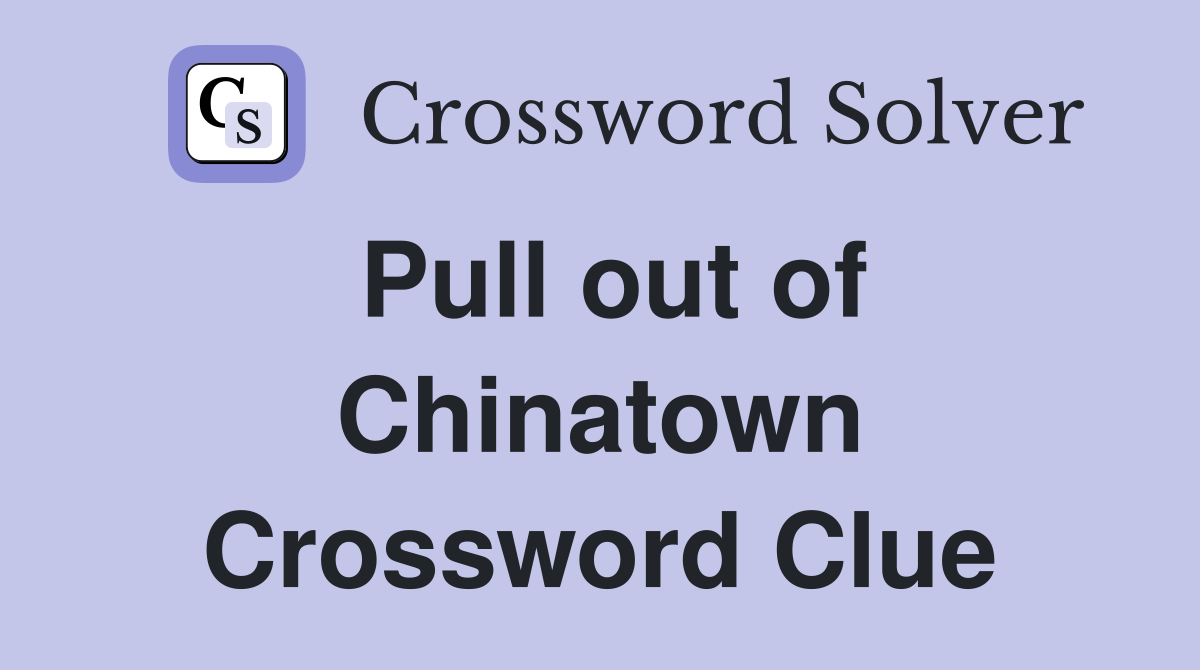 Pull out of Chinatown Crossword Clue
