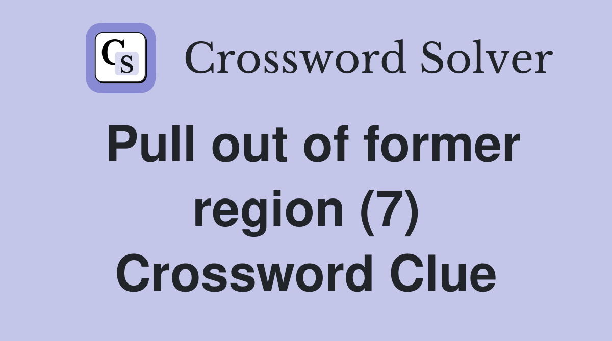 Pull out of former region (7) Crossword Clue