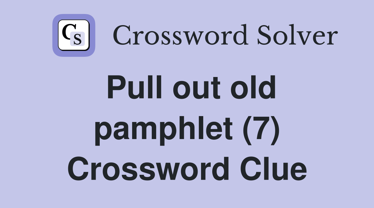 Pull out old pamphlet (7) Crossword Clue