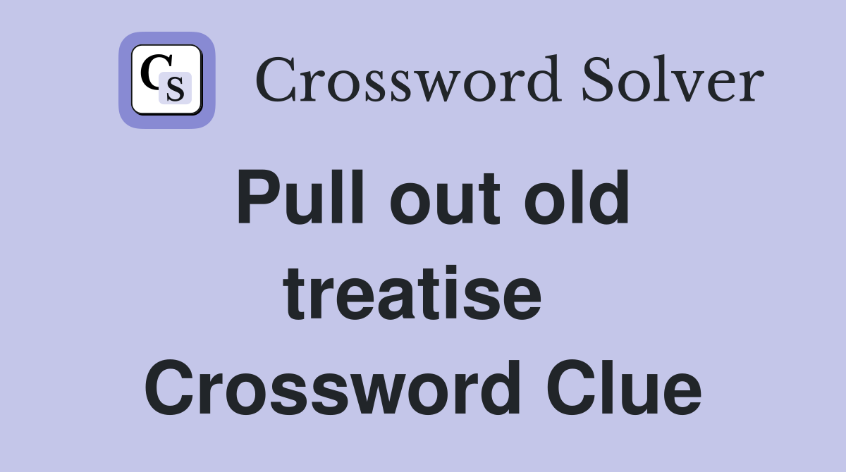 Pull out old treatise  Crossword Clue