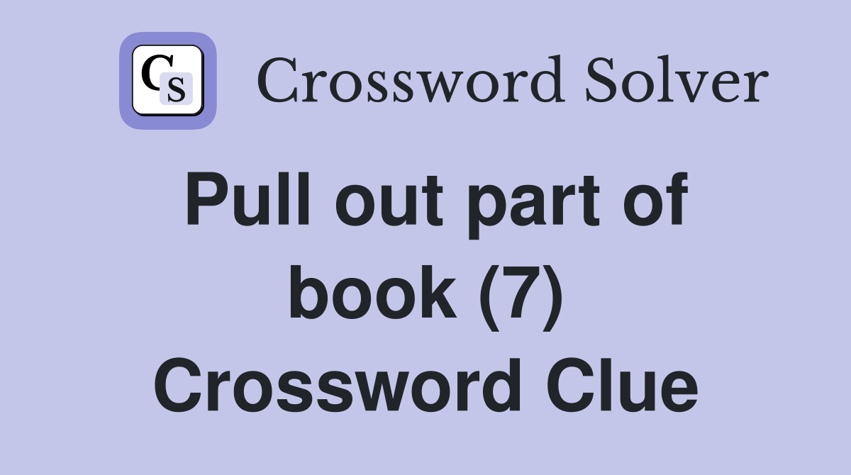 Pull out part of book (7) Crossword Clue