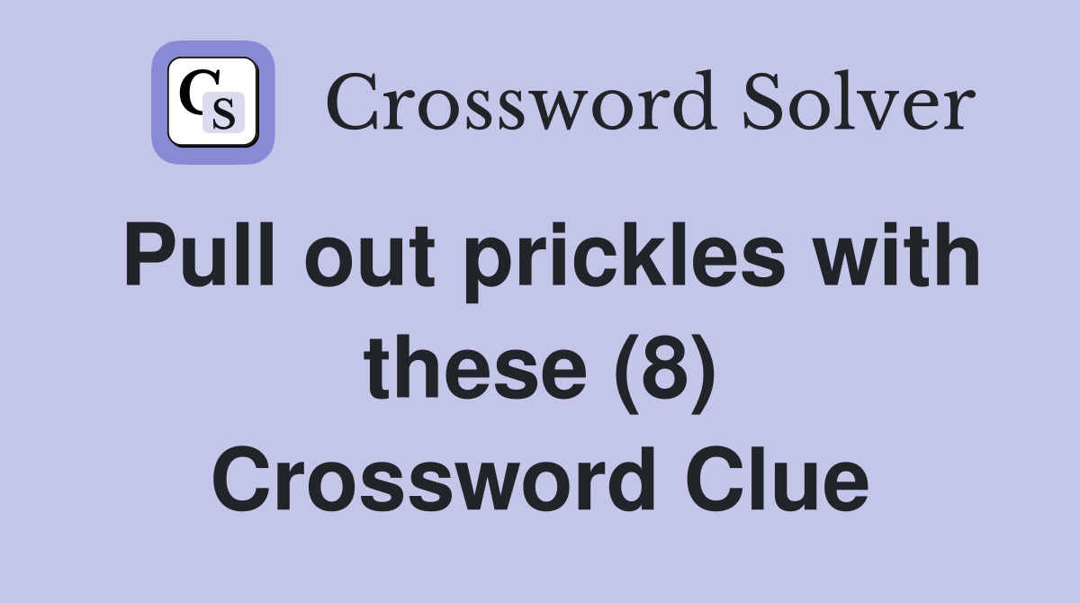 Pull out prickles with these (8) Crossword Clue