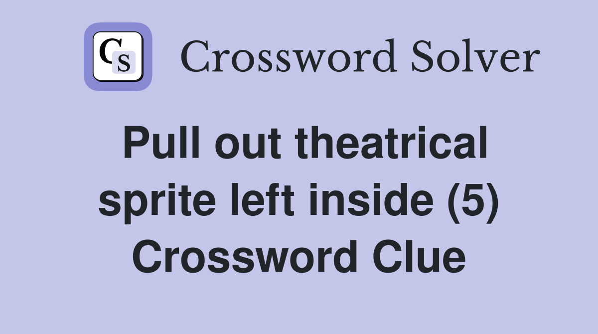 Pull out theatrical sprite left inside (5) Crossword Clue