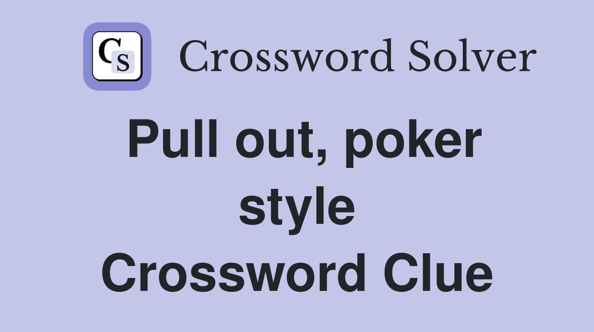 Pull out, poker style Crossword Clue
